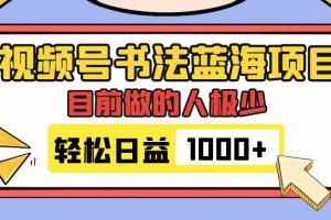 （7649期）视频号书法蓝海项目，目前做的人极少，流量可观，变现简单，日入1000+