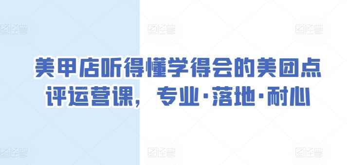 美甲店听得懂学得会的美团点评运营课,专业·落地·耐心