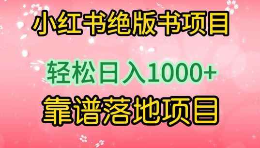 小红书绝版书项目,轻松日入1000+,靠谱落地项目【揭秘】