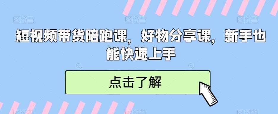 短视频带货陪跑课,好物分享课,新手也能快速上手