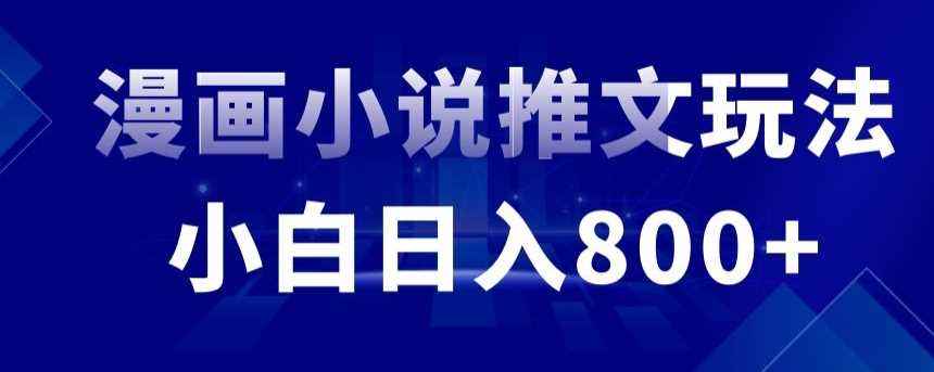 外面收费19800的漫画小说推文项目拆解，小白操作日入800+【揭秘】
