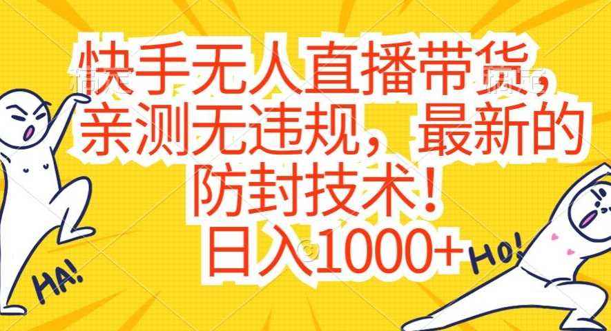 快手无人直播带货,亲测无违规,最新的防封技术!日入1000+【揭秘】