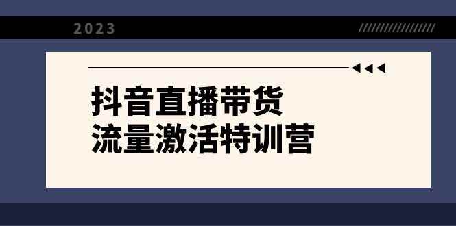 抖音直播带货-流量激活特训营,入行新手小白主播必学(21节课+资料) 抖音直播带货-流量激活特训营,入行新手小白主播必学(21节课+资料)