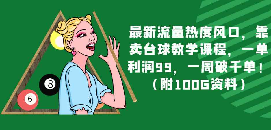 最新流量热度风口,靠卖台球教学课程,一单利润99,一周破千单!(附100G资料) 最新流量热度风口,靠卖台球教学课程,一单利润99,一周破千单!(附100G资料)
