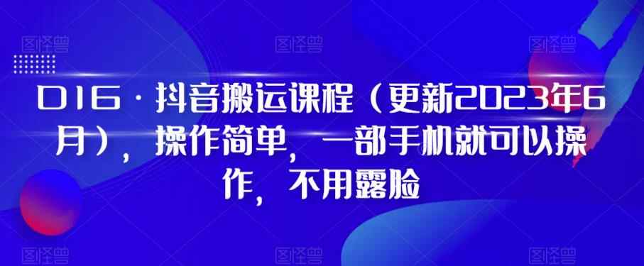 D1G·抖音搬运课程(更新2024年01月),操作简单,一部手机就可以操作,不用露脸