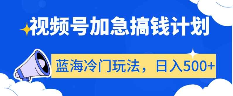 视频号加急搞钱计划,蓝海冷门玩法,日入500+【揭秘】