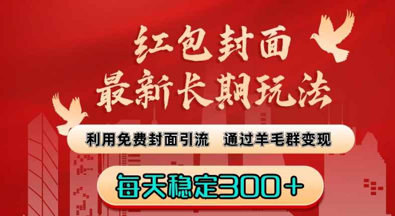 红包封面最新长期玩法:利用免费封面引流,通过羊毛群变现,每天稳定300+【揭秘】