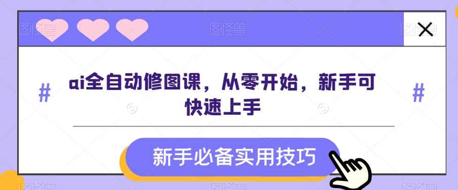 ai全自动修图课,从零开始,新手可快速上手