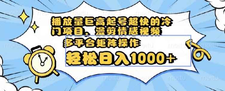 播放量巨高起号超快的冷门项目,漫剪情感视频,可多平台矩阵操作,轻松日入1000+【揭秘】