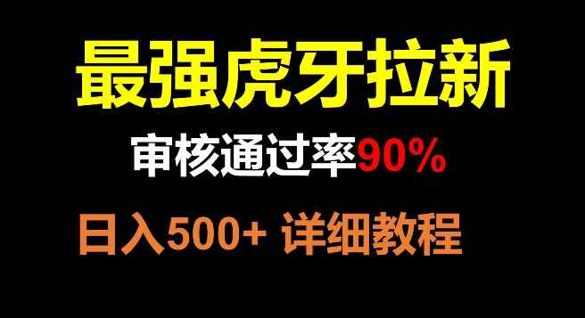 虎牙拉新，审核通过率90%，最强玩法，日入500+