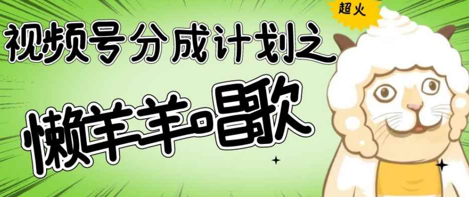 视频号分成计划之懒羊羊唱歌,羊村的羊唱歌号爆火,操作简单,收益轻松破千【揭秘】 视频号分成计划之懒羊羊唱歌,羊村的羊唱歌号爆火,操作简单,收益轻松破千【揭秘】