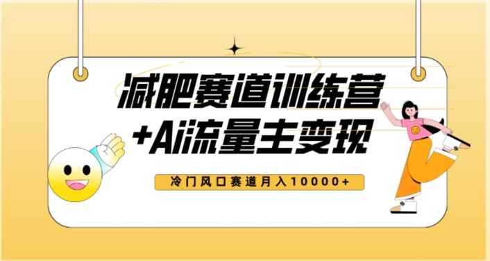 全新减肥赛道AI流量主+训练营变现玩法教程,蓝海冷门赛道小白轻松上手,月入10000+【揭秘】 全新减肥赛道AI流量主+训练营变现玩法教程,蓝海冷门赛道小白轻松上手,月入10000+【揭秘】