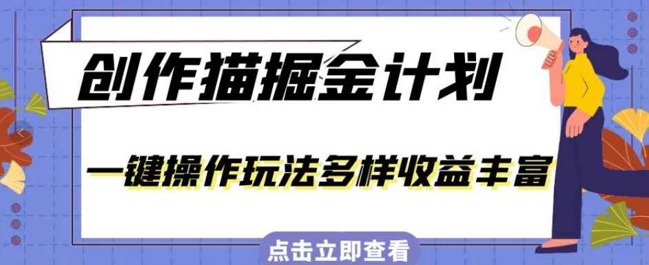 外面卖980的创作猫掘金计划，一键操作玩法多样收益丰富，小白三天上手【揭秘】