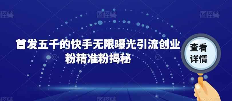 首发五千的快手无限曝光引流创业粉精准粉揭秘