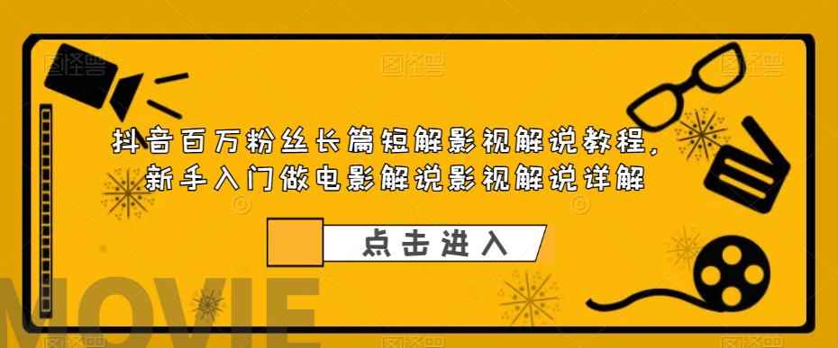 抖音百万粉丝长篇短解影视解说教程，新手入门做电影解说影视解说详解