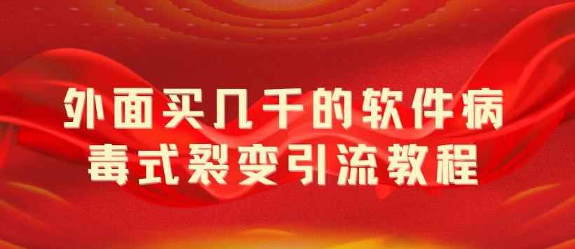 外面卖几千的软件病毒式裂变引流教程,病毒式无限吸引精准粉丝【揭秘】