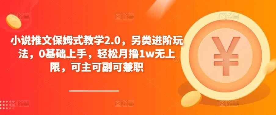 小说推文保姆式教学2.0,另类进阶玩法,0基础上手,轻松月撸1w无上限,可主可副可兼职