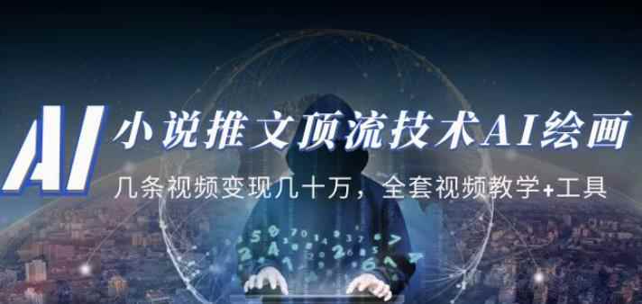小说推文·顶流技术AI绘画教学:几条视频变现几十万,全套视频教学+工具