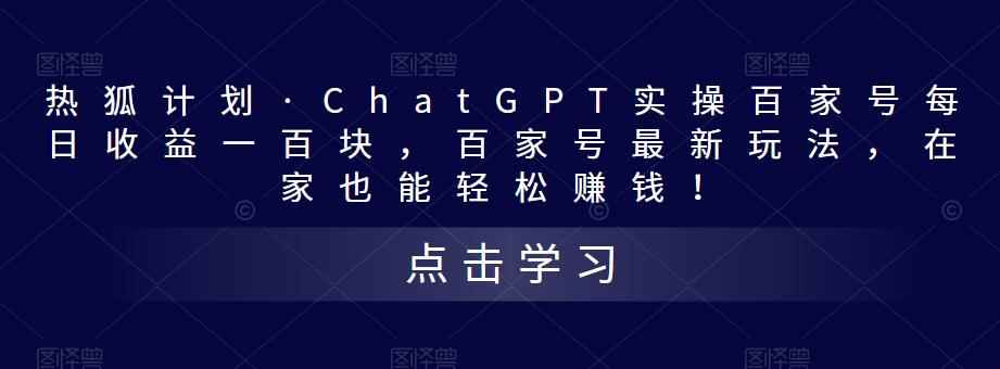 热狐计划·ChatGPT实操百家号每日收益一百块,百家号最新玩法,在家也能轻松赚钱!
