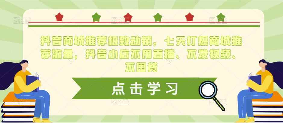抖音商城推荐极致动销,七天打爆商城推荐流量,抖音小店不用直播、不发视频、不囤货