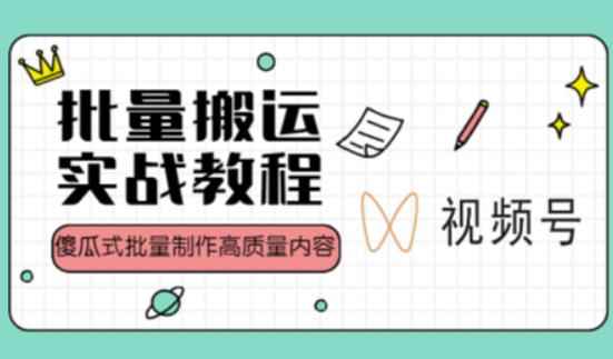 视频号批量搬运实战操作运营赚钱教程,傻瓜式批量制作高质量内容【附视频教程+PPT】