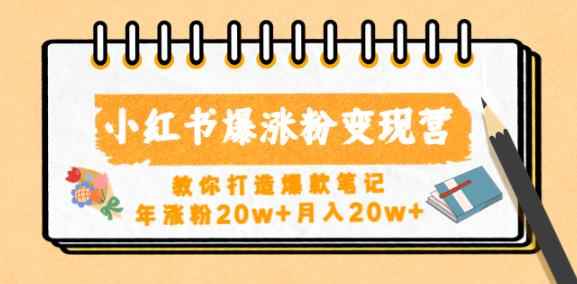 小红书爆涨粉变现营,教你打造爆款笔记,年涨粉20w+月入20w