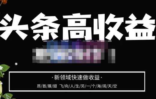 头条高收益批量操作,2023新领域快速做收益,头条号零基础轻松上手