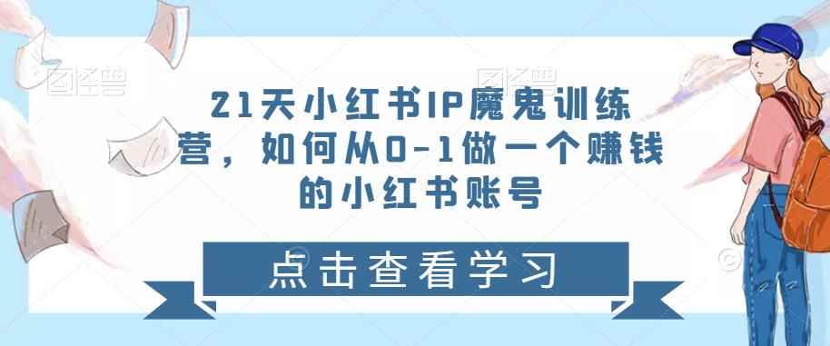 21天红小书IP鬼魔训练营,如何从0-1做一个赚钱的小红书账号