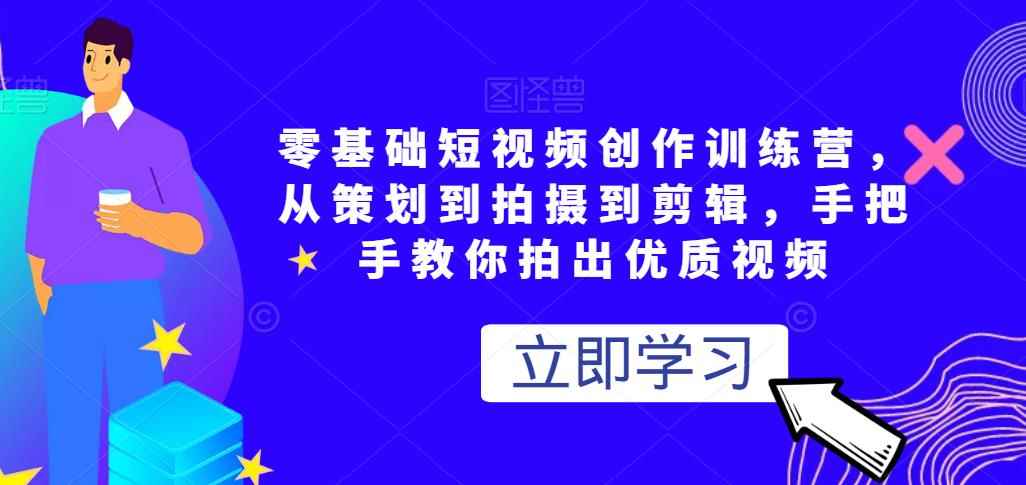 零基础短视频创作训练营,从策划到拍摄到剪辑,手把手教你拍出优质视频
