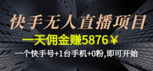 快手无人直播项目,一天佣金赚5876¥一个快手号+1台手机+0粉即可开始