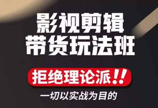 影视剪辑带货实操课，拒绝理论派，一切以实战为目的