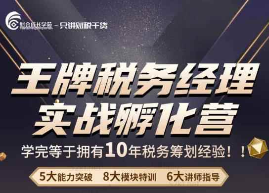王牌税务经理实战孵化营价值,学完等于拥有10年税务筹划经验