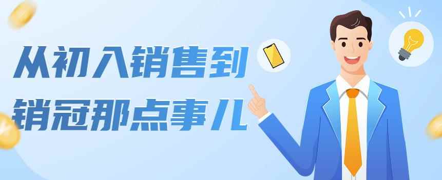 从初入销售到销冠那点事儿,懂得销售,不单单是企业需要,个人的生活工作也需要
