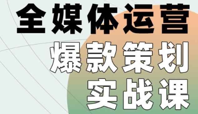 全媒体运营爆款策划实战课,全案例手把手带练,能陪你一起跑的策划私教课