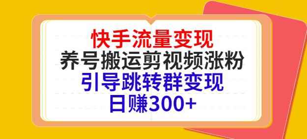 快手流量变现,养号搬运剪视频涨粉,引导跳转群变现日赚300+