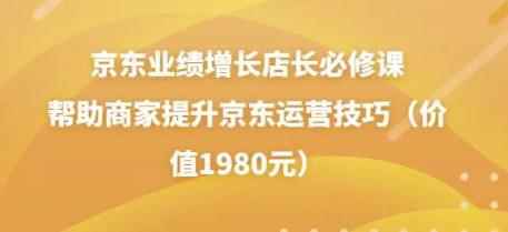 京东业绩增长店长必修课:帮助商家提升京东运营技巧(价值1980元)