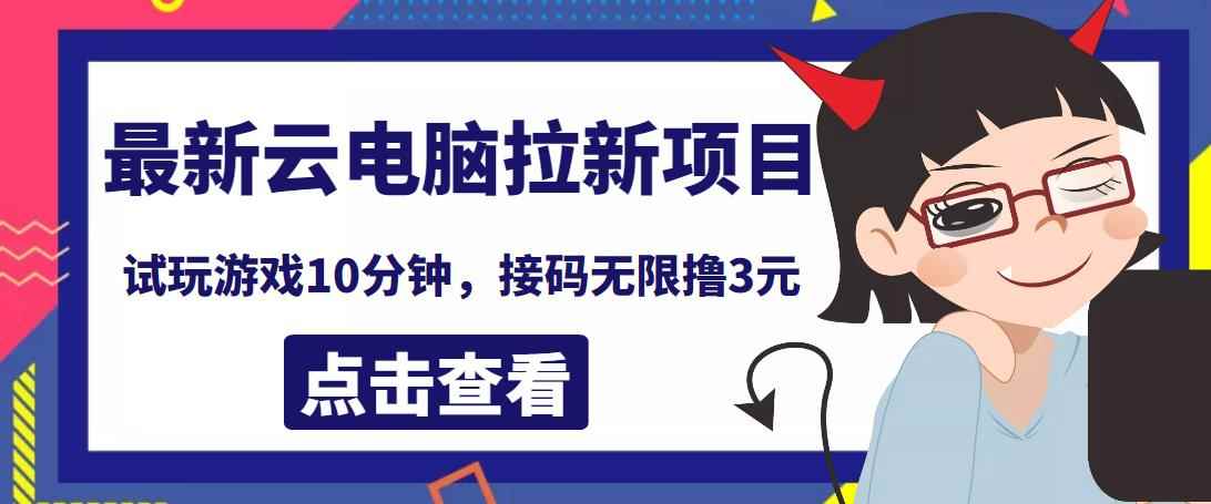 最新云电脑平台拉新撸3元项目,10分钟账号,可批量操作【详细视频教程】