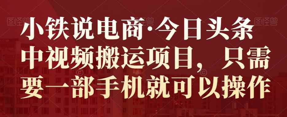 小铁说电商·今日头条中视频搬运项目,只需要一部手机就可以操作