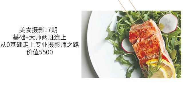 美食摄影17期基础+大师两班连上,从0基础走上专业摄影师之路-价值5500