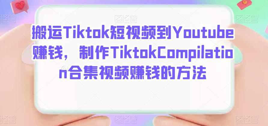 搬运Tiktok短视频到Youtube赚钱,制作Tiktok Compilation合集视频赚钱的方法
