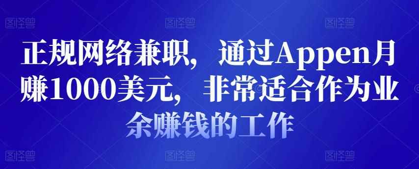 正规网络兼职,通过Appen月赚1000美元,非常适合作为业余赚钱的工作