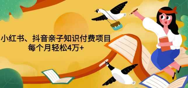 重磅发布小红书、抖音亲子知识付费项目,每个月轻松4万+(价值888元)