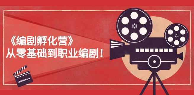 《编剧孵化营》从零基础到职业编剧,偷偷努力三个月,让世界聆听你的故事