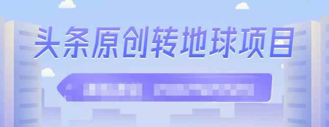 外面收2000大洋的条头原创转地球项目,单号每天做6-8个视频,收益过百很轻松