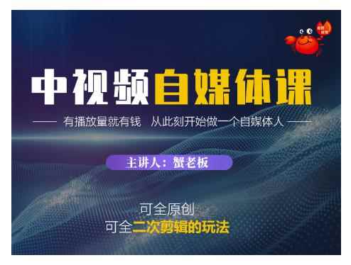 蟹老板·中视频自媒体训练课,可全原创可全二次剪辑的玩法,有播放量就有钱