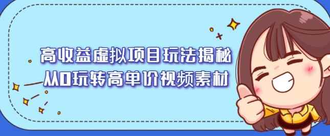 高收益虚拟项目玩法揭秘,从0玩转高单价视频素材【视频课程】