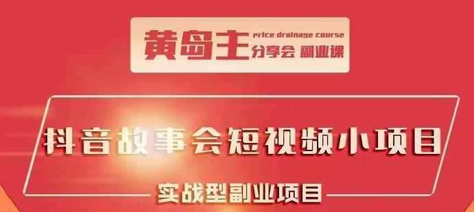 黄岛主抖音故事会短视频涨粉训练营,多种变现建议,目前红利期比较容易热门