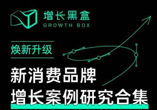 增长黑盒·新消费品牌增长案例研究合集,价值百万的商业情报