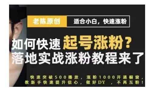 老陈·抖音短视频新手快速起号涨粉实战课程，适合小白，快速涨粉