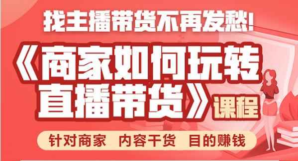 商家如何玩转直播带货，找主播带货不再发愁，针对商家 内容干货 目的赚钱